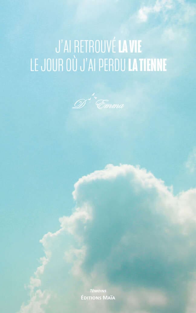 D’Emma, J’ai retrouvé la vie le jour où j’ai perdu la tienne