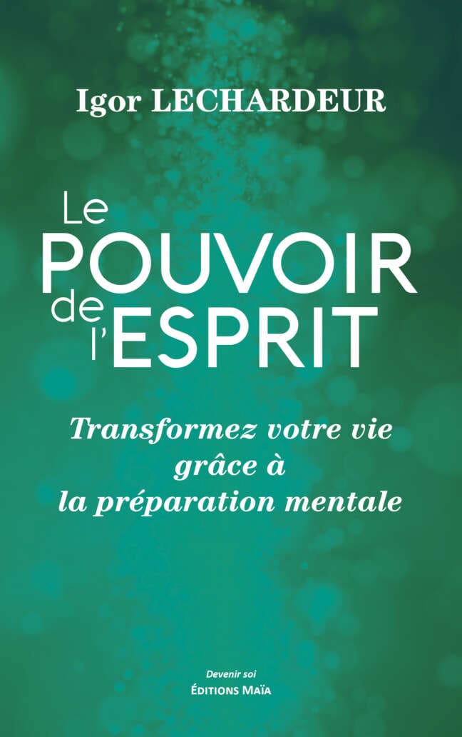Igor Lechardeur, Le pouvoir de l’esprit, Transformez votre vie grâce à la préparation mentale