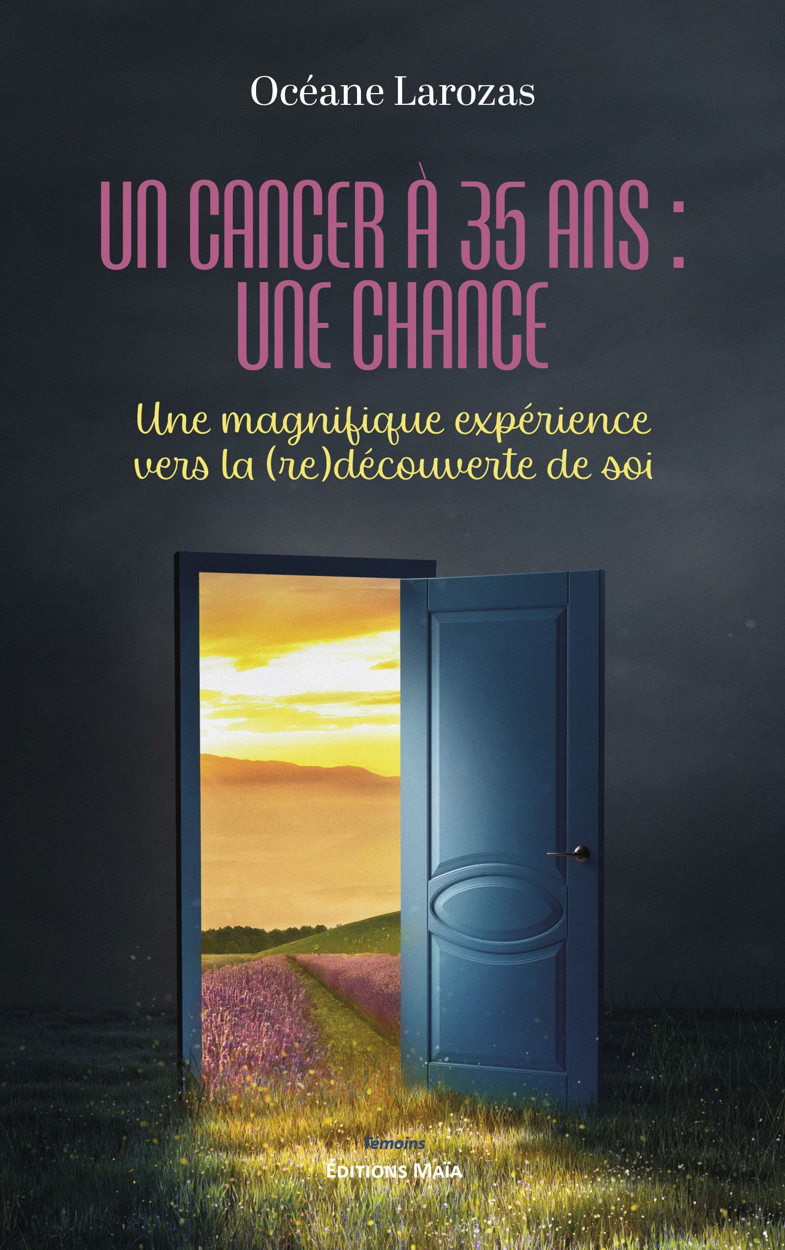 Océane Larozas, Un cancer à 35 ans : une chance, Une magnifique expérience vers la (re)découverte de soi