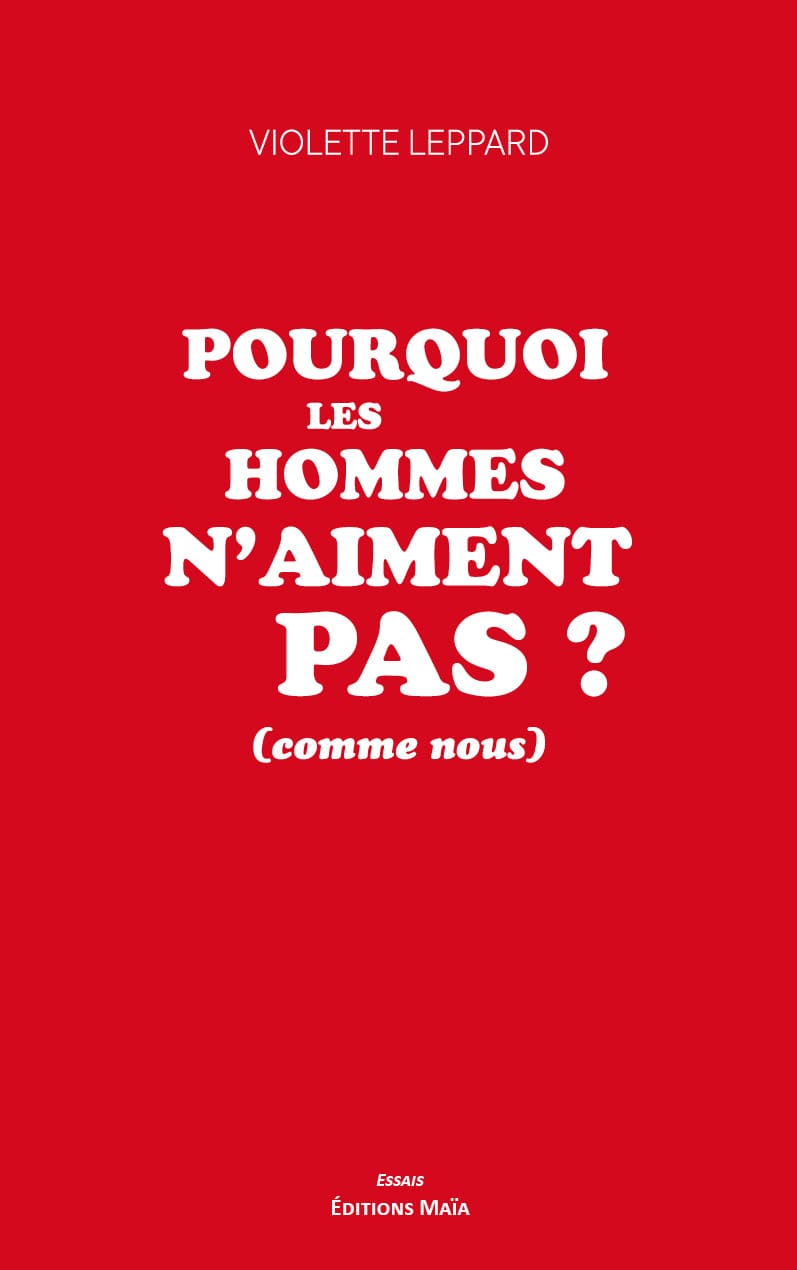 Violette Leppard, Pourquoi les hommes n’aiment pas ? (Comme nous)