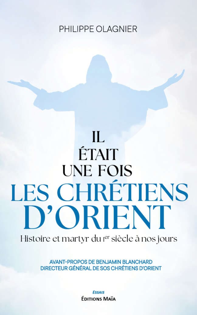 Philippe Olagnier, Il était une fois les chrétiens d’Orient, Histoire et martyr du Ier siècle à nos jours