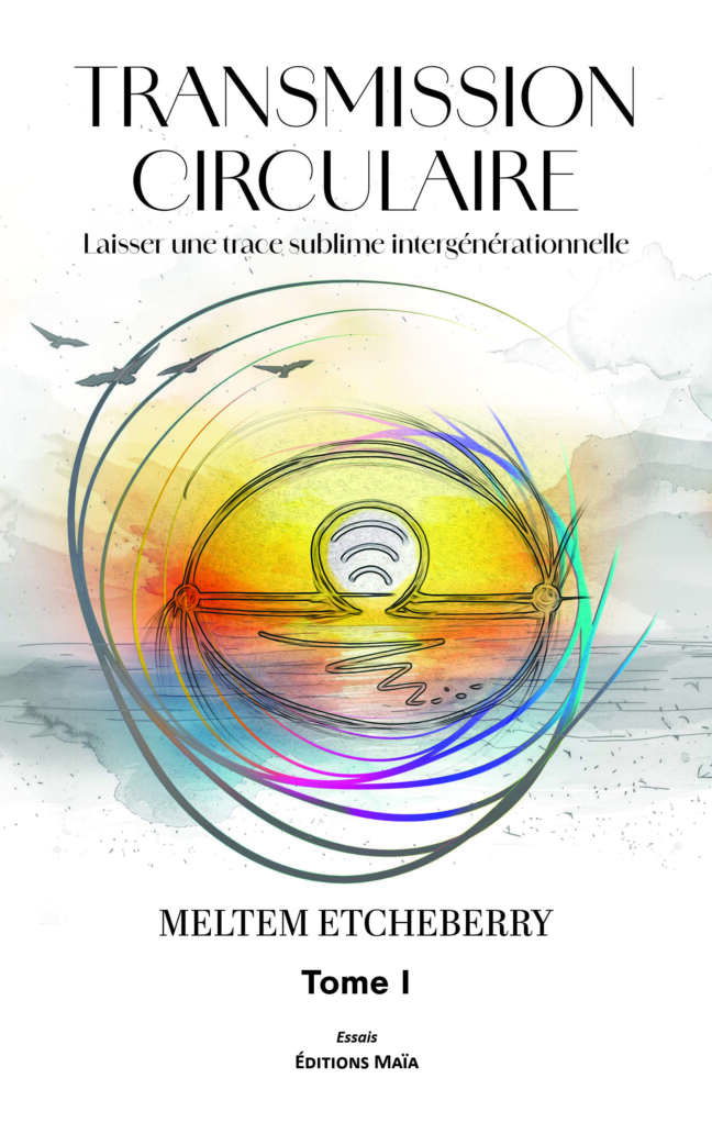 Meltem Etcheberry, Transmission circulaire, Laisser une trace sublime intergénérationnelle, Tome 1, Savoir-être
