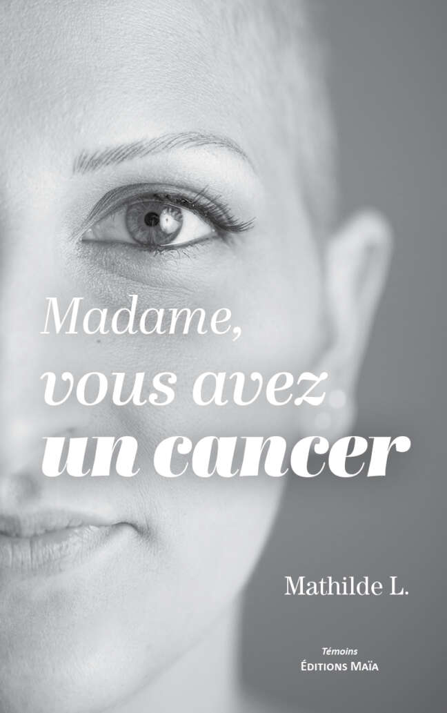 Mathilde L., Madame, vous avez un cancer