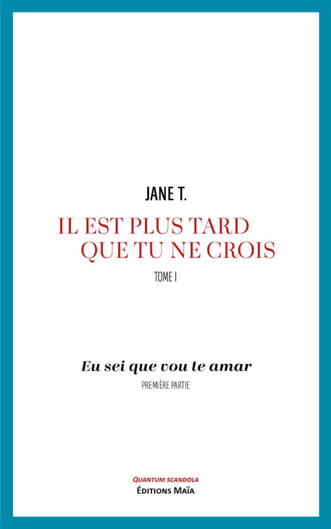 Jane T., Il est plus tard que tu ne crois, Tome I, Eu sei que vou te amar, Première partie