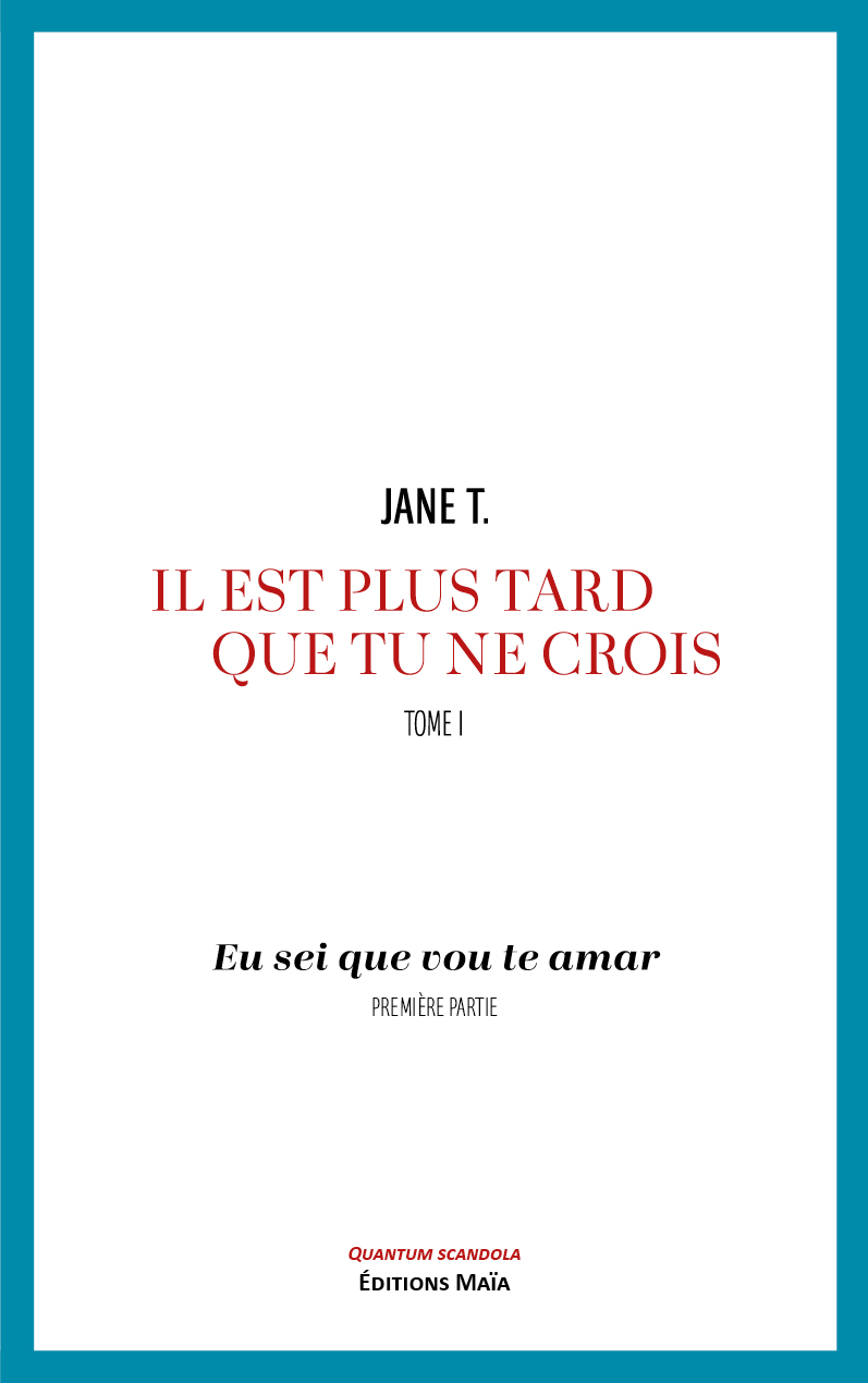 Jane T., Il est plus tard que tu ne crois, Tome I, Eu sei que vou te amar, Première partie