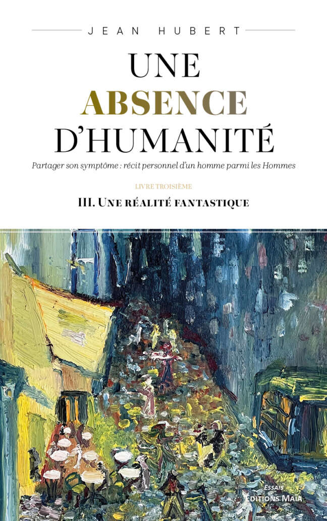 Jean Hubert, Une absence d’humanité, Partager son symptôme : récit personnel d’un homme parmi les Hommes, Livre III, Une réalité fantastique